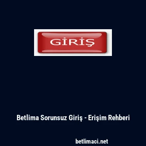 Betlima Sorunsuz Giriş - Erişim Rehberi
