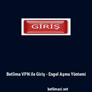 Betlima VPN ile Giriş - Engel Aşma Y&ouml;ntemi